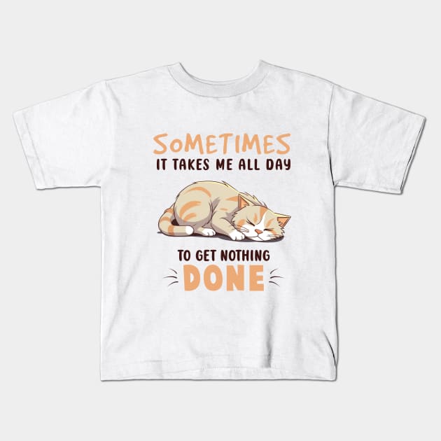 Sometimes It Takes Me All Day To Get Nothing Done Funny Cat Kids T-Shirt by Nessanya